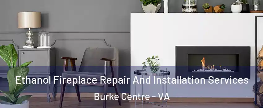  Ethanol Fireplace Repair And Installation Services Burke Centre - VA
