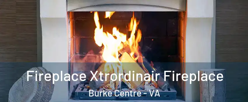  Fireplace Xtrordinair Fireplace Burke Centre - VA
