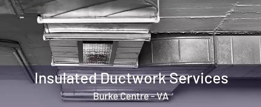 Insulated Ductwork Services Burke Centre - VA