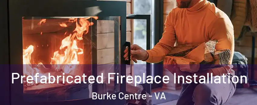  Prefabricated Fireplace Installation Burke Centre - VA