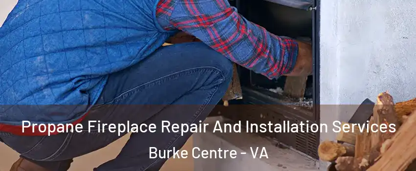 Propane Fireplace Repair And Installation Services Burke Centre - VA