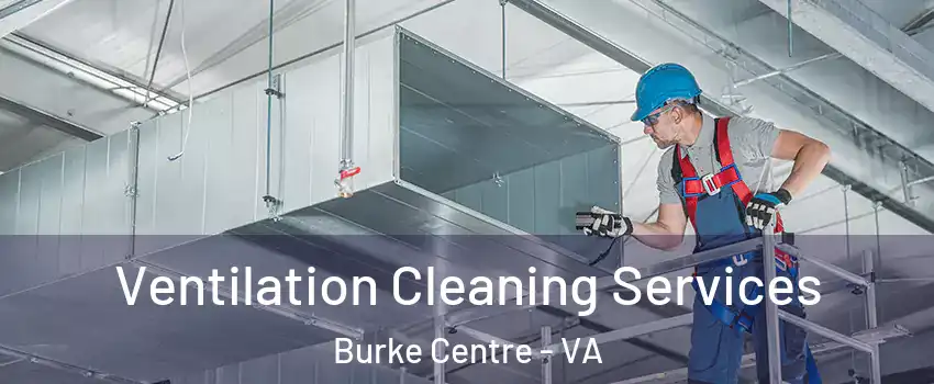 Ventilation Cleaning Services Burke Centre - VA