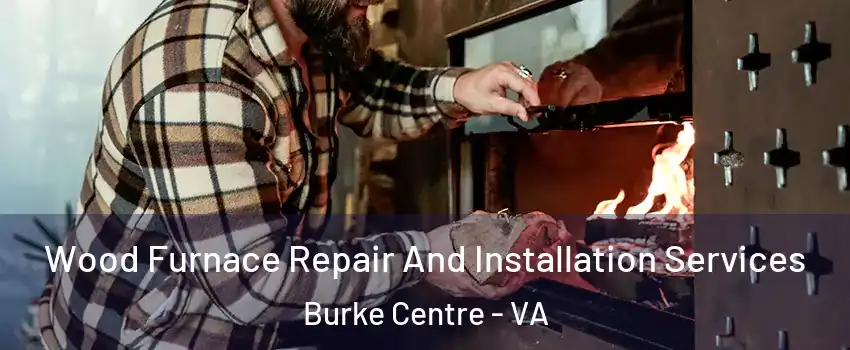  Wood Furnace Repair And Installation Services Burke Centre - VA